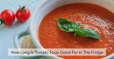 How Long Is Tomato Soup Good For In The Fridge?